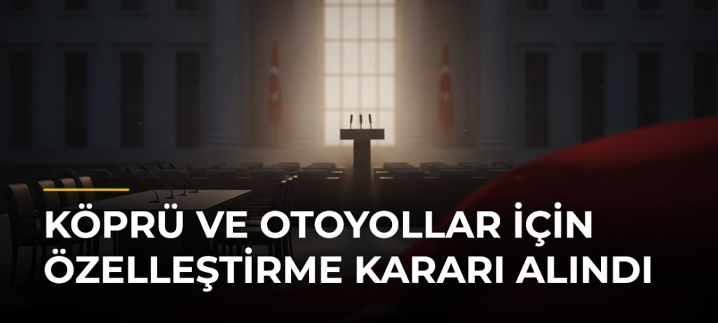 Köprü ve otoyollar için özelleştirme kararı alındı