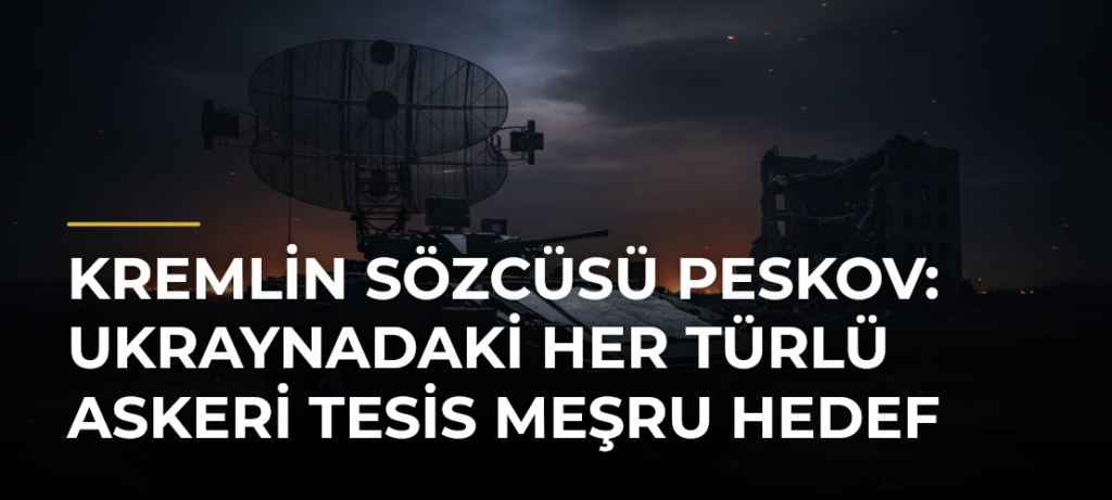 Kremlin Sözcüsü Peskov: Ukraynadaki Her Türlü Askeri Tesis Meşru Hedef