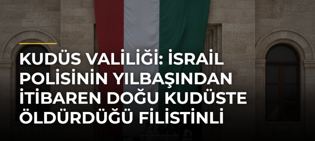 Kudüs Valiliği: İsrail polisinin yılbaşından itibaren Doğu Kudüste öldürdüğü Filistinli sayısı 17’ye yükseldi