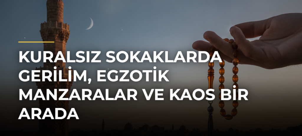 Kuralsız Sokaklarda Gerilim, Egzotik Manzaralar ve Kaos Bir Arada
