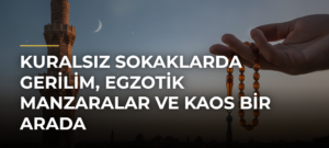 Kuralsız Sokaklarda Gerilim, Egzotik Manzaralar ve Kaos Bir Arada