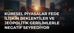 Küresel piyasalar Fede ilişkin beklentiler ve jeopolitik gerilimlerle negatif seyrediyor