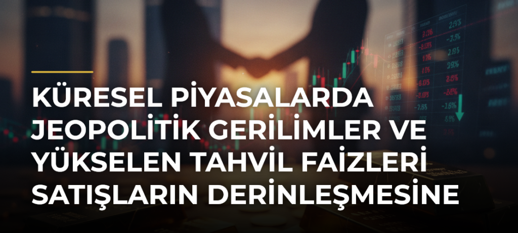 Küresel piyasalarda jeopolitik gerilimler ve yükselen tahvil faizleri satışların derinleşmesine neden oluyor