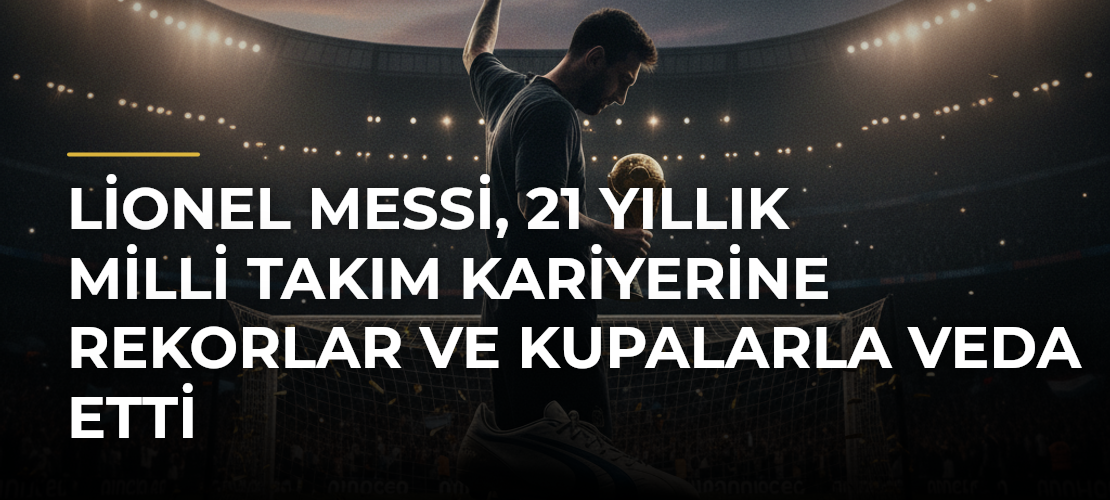 Lionel Messi, 21 yıllık milli takım kariyerine rekorlar ve kupalarla veda etti - Mirat Haber