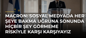 Macron: Sosyal medyada her şeye bakma uğruna sonunda hiçbir şey görmeme riskiyle karşı karşıyayız