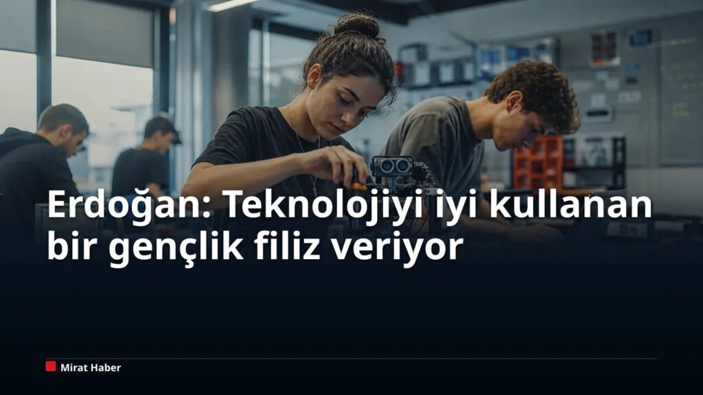 Erdoğan: Teknolojiyi iyi kullanan bir gençlik filiz veriyor