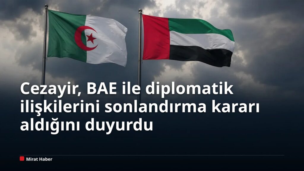 Cezayir, BAE ile diplomatik ilişkilerini sonlandırma kararı aldığını duyurdu