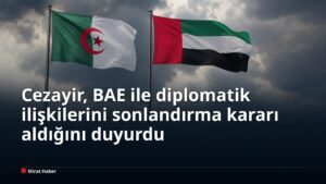 Cezayir, BAE ile diplomatik ilişkilerini sonlandırma kararı aldığını duyurdu