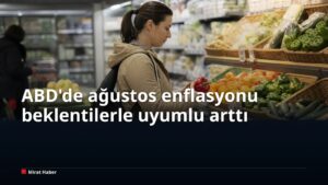 ABD’de ağustos enflasyonu beklentilerle uyumlu arttı