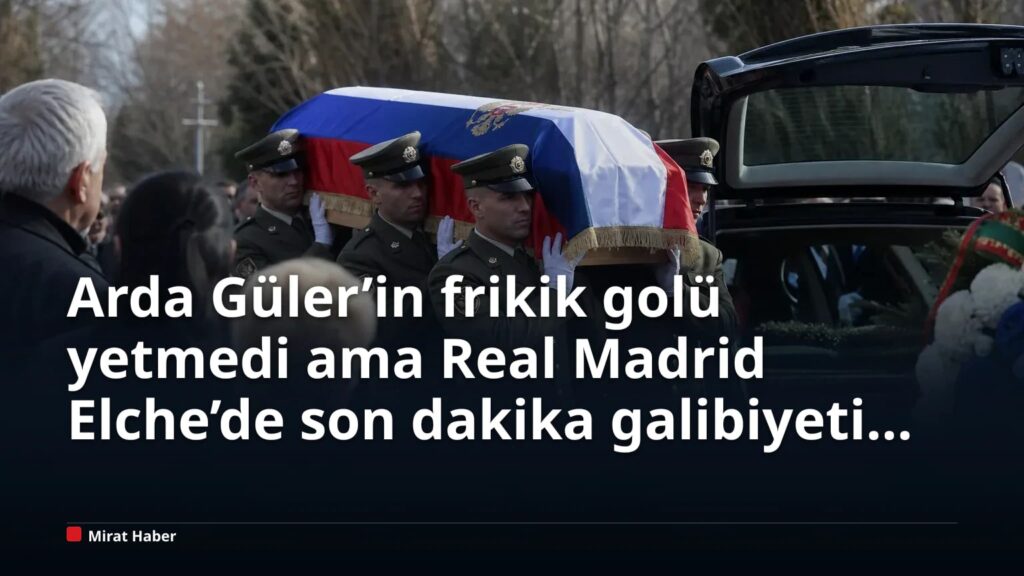 Arda Güler’in frikik golü yetmedi ama Real Madrid Elche’de son dakika galibiyeti aldı
