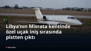 Libya’nın Misrata kentinde özel uçak iniş sırasında pistten çıktı