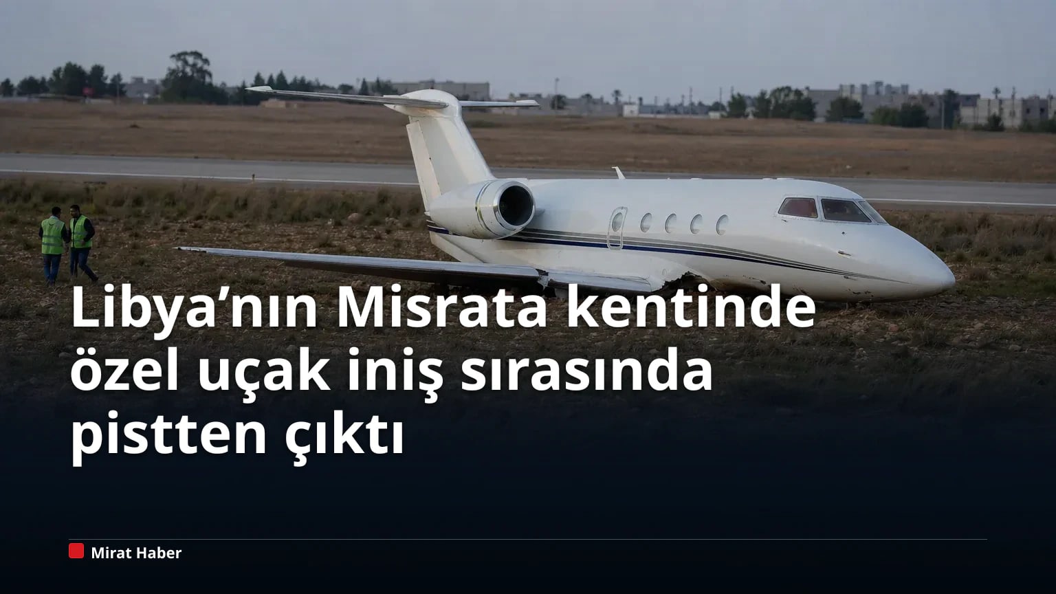 Libya’nın Misrata kentinde özel uçak iniş sırasında pistten çıktı