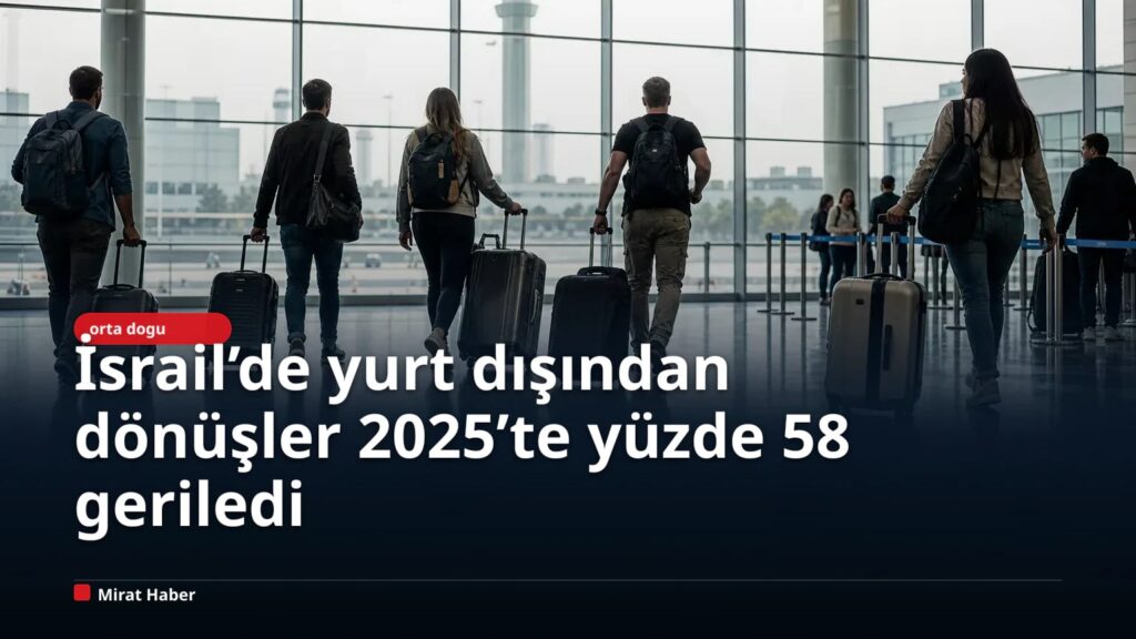 İsrail’de yurt dışından dönüşler 2025’te yüzde 58 geriledi