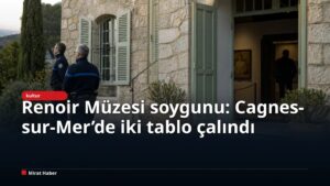 Renoir Müzesi soygunu: Cagnes-sur-Mer’de iki tablo çalındı