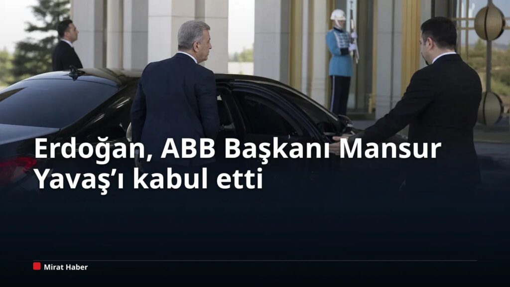 Erdoğan, ABB Başkanı Mansur Yavaş’ı kabul etti