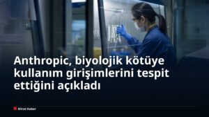 Anthropic, biyolojik kötüye kullanım girişimlerini tespit ettiğini açıkladı