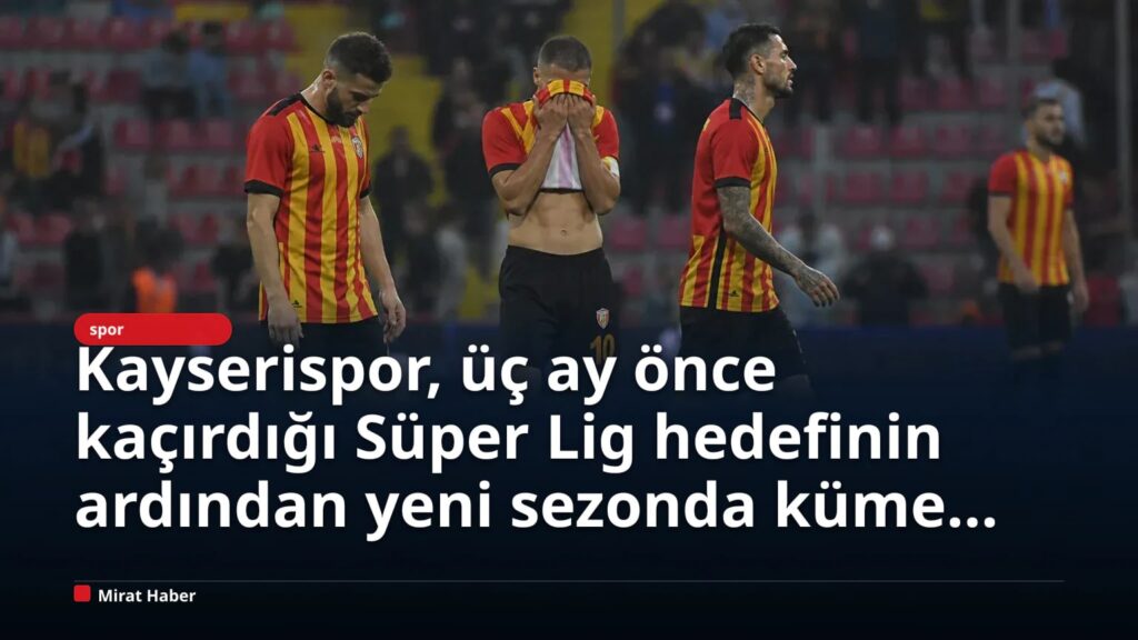 Kayserispor, üç ay önce kaçırdığı Süper Lig hedefinin ardından yeni sezonda küme hattında