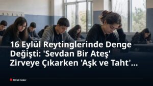 16 Eylül Reytinglerinde Denge Değişti: ‘Sevdan Bir Ateş’ Zirveye Çıkarken ‘Aşk ve Taht’ Geriledi
