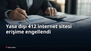 Yasa dışı 412 internet sitesi erişime engellendi
