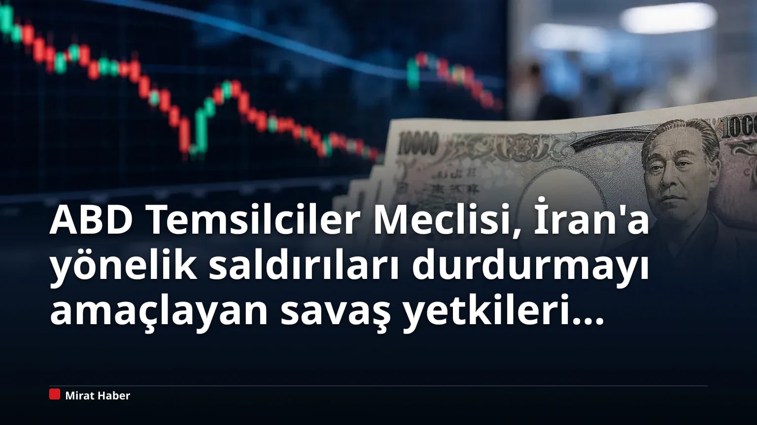 ABD Temsilciler Meclisi, İran'a yönelik saldırıları durdurmayı amaçlayan savaş yetkileri tasarısını onayladı