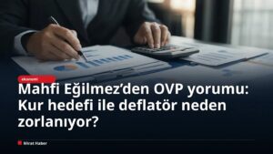 Mahfi Eğilmez’den OVP yorumu: Kur hedefi ile deflatör neden zorlanıyor?