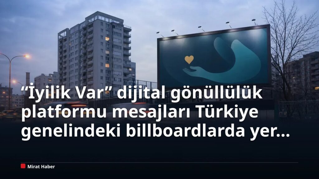 “İyilik Var” dijital gönüllülük platformu mesajları Türkiye genelindeki billboardlarda yer aldı