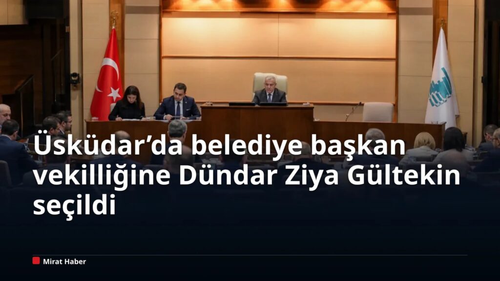 Üsküdar’da belediye başkan vekilliğine Dündar Ziya Gültekin seçildi