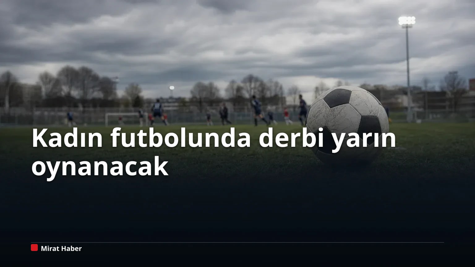 Kadın futbolunda derbi yarın oynanacak