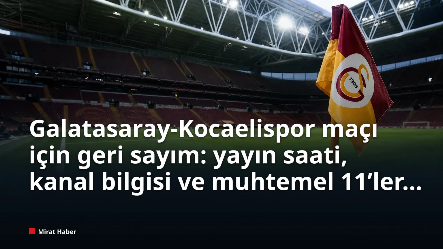 Galatasaray-Kocaelispor maçı için geri sayım: yayın saati, kanal bilgisi ve muhtemel 11’ler gündemde