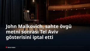 John Malkovich, sahte övgü metni sonrası Tel Aviv gösterisini iptal etti