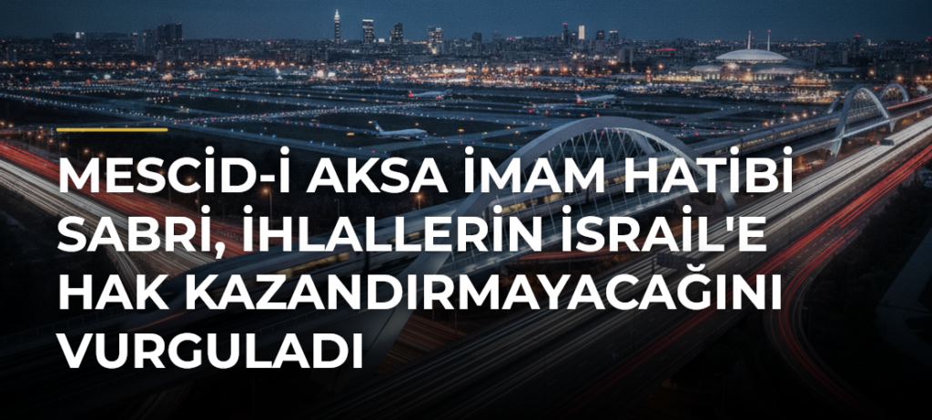 Mescid-i Aksa imam hatibi Sabri, ihlallerin İsrail’e hak kazandırmayacağını vurguladı