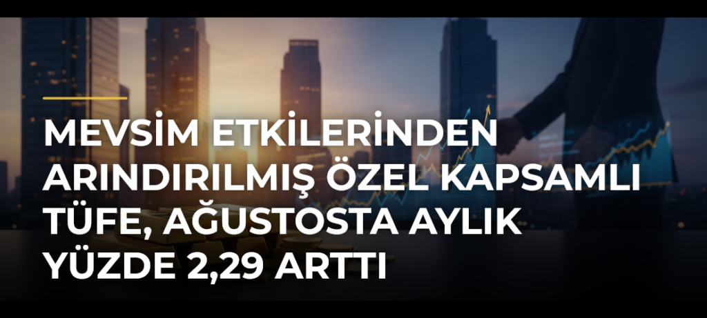 Mevsim etkilerinden arındırılmış özel kapsamlı TÜFE, ağustosta aylık yüzde 2,29 arttı