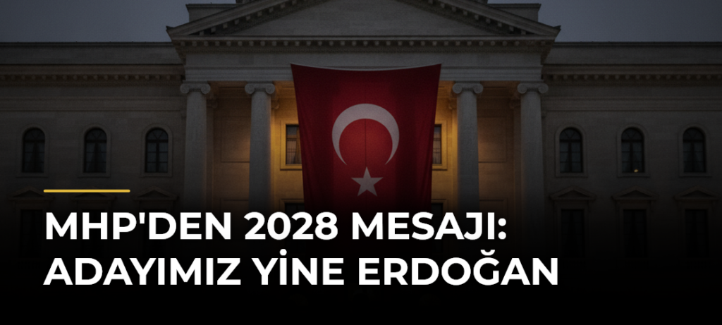 MHP’den 2028 Mesajı: Adayımız Yine Erdoğan