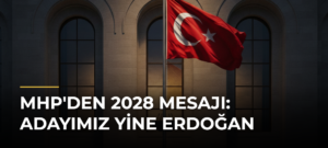 MHP’den 2028 Mesajı: Adayımız Yine Erdoğan