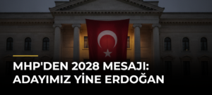 MHP’den 2028 Mesajı: Adayımız Yine Erdoğan