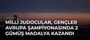 Milli judocular, Gençler Avrupa Şampiyonasında 2 gümüş madalya kazandı