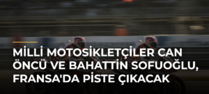 Milli motosikletçiler Can Öncü ve Bahattin Sofuoğlu, Fransa’da piste çıkacak