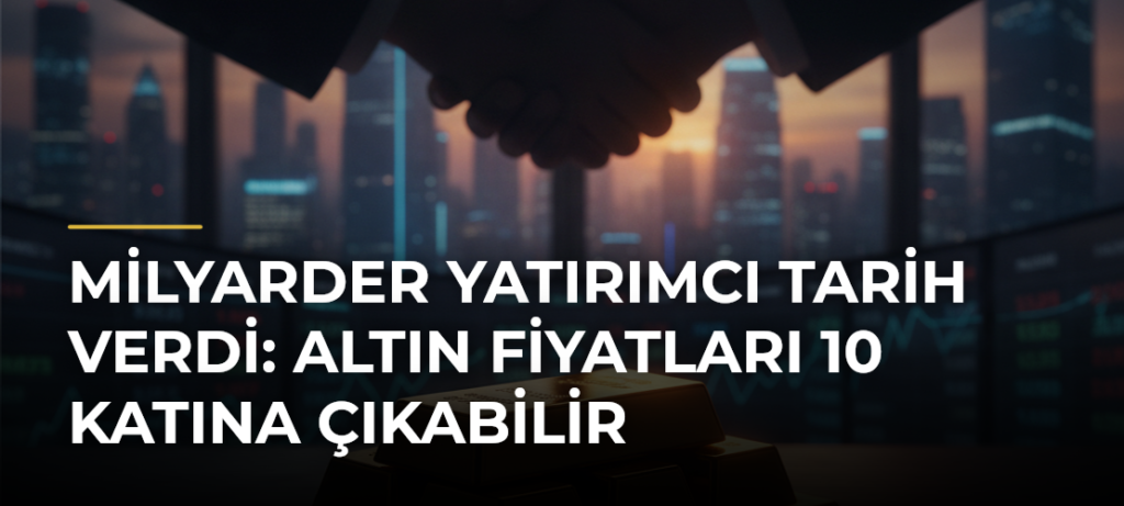 Milyarder Yatırımcı Tarih Verdi: Altın Fiyatları 10 Katına Çıkabilir
