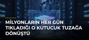 Milyonların Her Gün Tıkladığı O Kutucuk Tuzağa Dönüştü