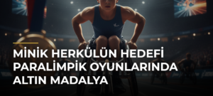 Minik Herkülün hedefi Paralimpik Oyunlarında altın madalya
