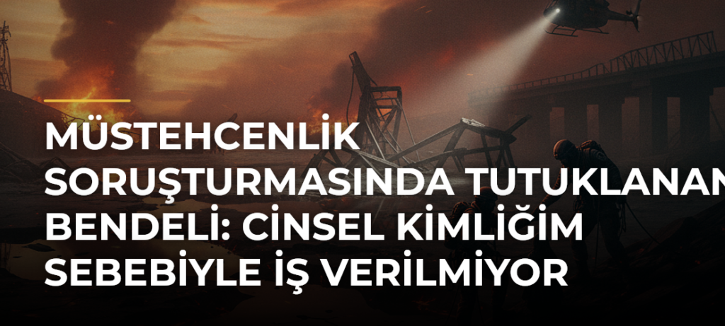 Müstehcenlik Soruşturmasında Tutuklanan Bendeli: Cinsel Kimliğim Sebebiyle İş Verilmiyor