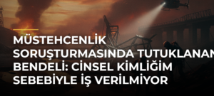 Müstehcenlik Soruşturmasında Tutuklanan Bendeli: Cinsel Kimliğim Sebebiyle İş Verilmiyor