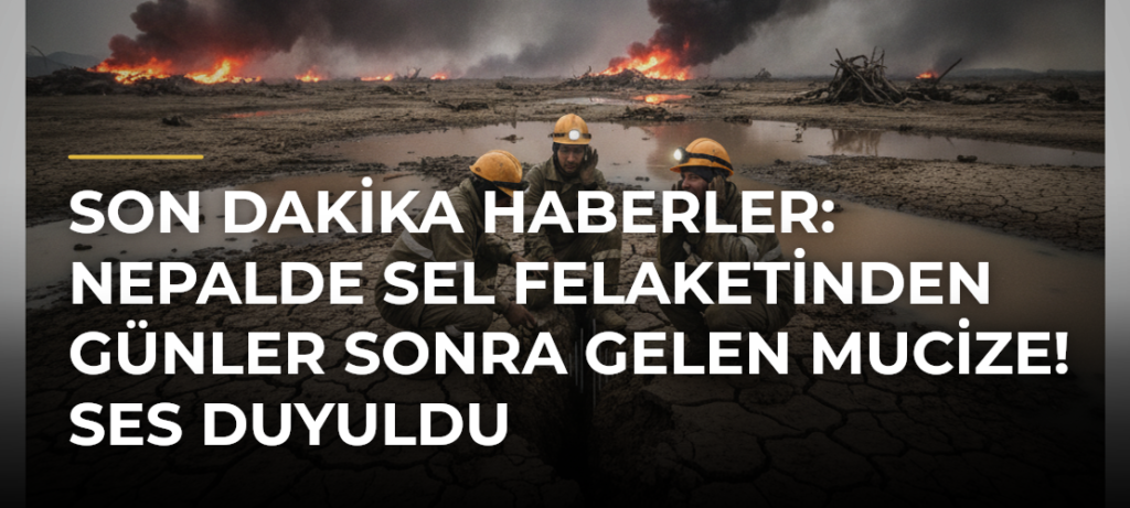 SON DAKİKA HABERLER: Nepalde sel felaketinden günler sonra gelen mucize! Ses duyuldu
