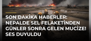 SON DAKİKA HABERLER: Nepalde sel felaketinden günler sonra gelen mucize! Ses duyuldu