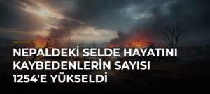 Nepaldeki selde hayatını kaybedenlerin sayısı 1254’e yükseldi