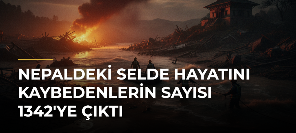 Nepaldeki selde hayatını kaybedenlerin sayısı 1342’ye çıktı