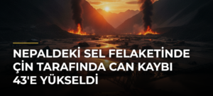 Nepaldeki sel felaketinde Çin tarafında can kaybı 43’e yükseldi