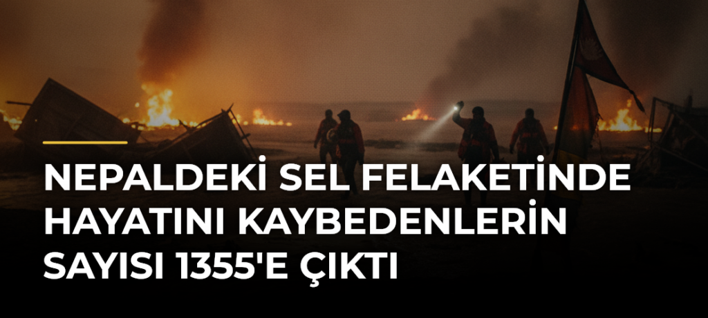Nepaldeki sel felaketinde hayatını kaybedenlerin sayısı 1355’e çıktı