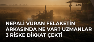 Nepali vuran felaketin arkasında ne var? Uzmanlar 3 riske dikkat çekti