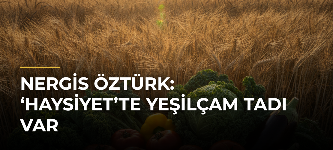 Nergis Öztürk: ‘Haysiyet’te Yeşilçam tadı var